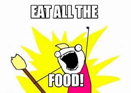 Image result for Eating All the Food Meme