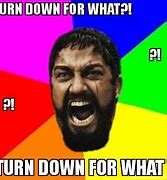Image result for Turn Down for What Meme
