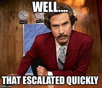 Image result for Ron Burgundy Meme Escalated