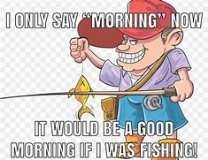 Image result for Good Morning Fishing Meme
