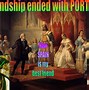 Image result for Friendship Ended with Meme