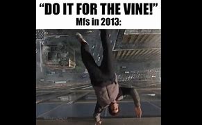 Image result for Do It for the Vine Meme