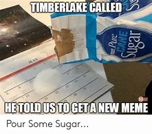 Image result for Pour Sugar Meme