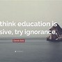 Image result for Education Ignorance Quote