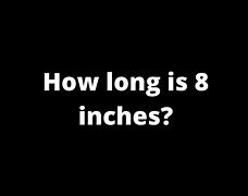 Image result for How Big Is 8 Inches