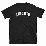 Image result for I AM Genius T-Shirt