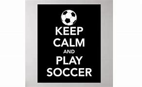 Image result for Keep Calm and Play Soccer