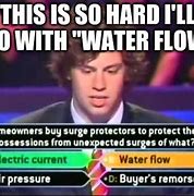 Image result for Water Flow Meme