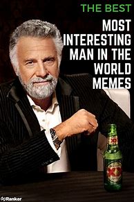 Image result for Most Interesting Man in the World Meme