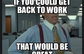 Image result for How's It Going at Work Meme