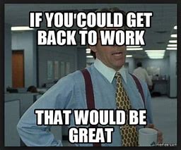 Image result for Getting to Work On Time Meme