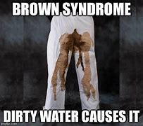 Image result for Dirty Water Meme