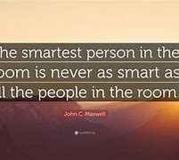 Image result for Smartest Person in the Room Quote