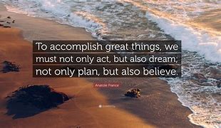 Image result for To Accomplish Great Things We Must Not Only