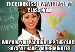 Image result for Slow Clock School Meme