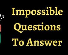 Image result for Impossible Questions
