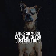 Image result for Just Chill Quotes