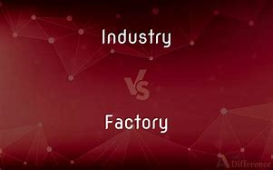 Image result for Difference Between Industry and Factory