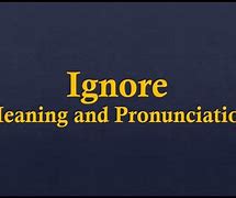 Image result for Ignore Meaning