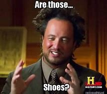 Image result for What Are Those Shoes Meme