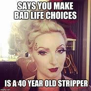 Image result for Bad Life Choices Meme