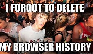 Image result for Delete My Browser History Meme