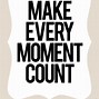 Image result for Make Every Moment Count Quotes