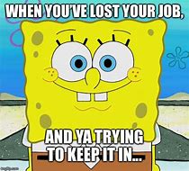 Image result for Lost My Job Memes