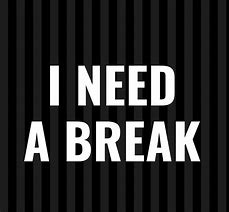 Image result for I Need a Break Image