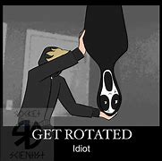 Image result for Get Rotated Idiot Meme