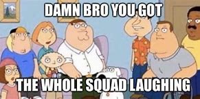 Image result for You Got Everyone Laughing Meme