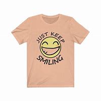 Image result for Just Keep Smiling T-Shirt