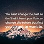 Image result for You Can't Change the Past Quotes