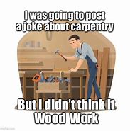 Image result for Carpenter Memes