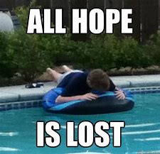 Image result for Losing Hope Funny Meme
