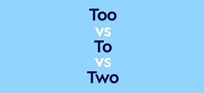 Image result for What Is the Difference Between to and Too