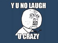 Image result for Y U No Laugh