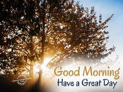 Image result for Good Morning Today Will Be a Great Day