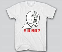 Image result for Y U No Meme T-Shirt