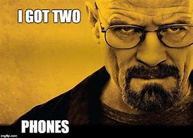 Image result for I Got Two Phones Meme