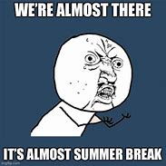 Image result for Almost Summer Break Meme