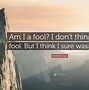 Image result for I'm a Fool Quotes