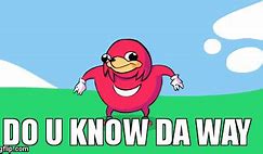 Image result for Does You Know the Way Memes