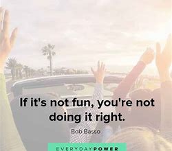 Image result for Have Fun in Life Quotes