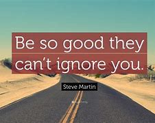 Image result for Be so Good They Can't Ignore You Quote