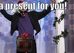 Image result for Do You Want Your Present Meme