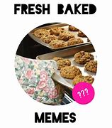 Image result for Fresh-Baked Memes