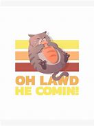 Image result for OH Laud He Comin Cat