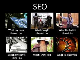 Image result for Funny SEO Meme What People Think I Do