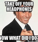 Image result for Taking Off Headphones Meme